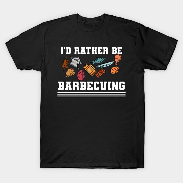 I'd Rather Be Barbecuing BBQ Fan Barbeque Lover T-Shirt by Crazy Shirts